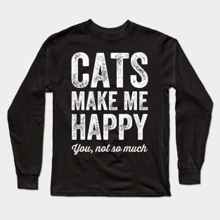 Cats make me happy you not so much Long Sleeve T-Shirt